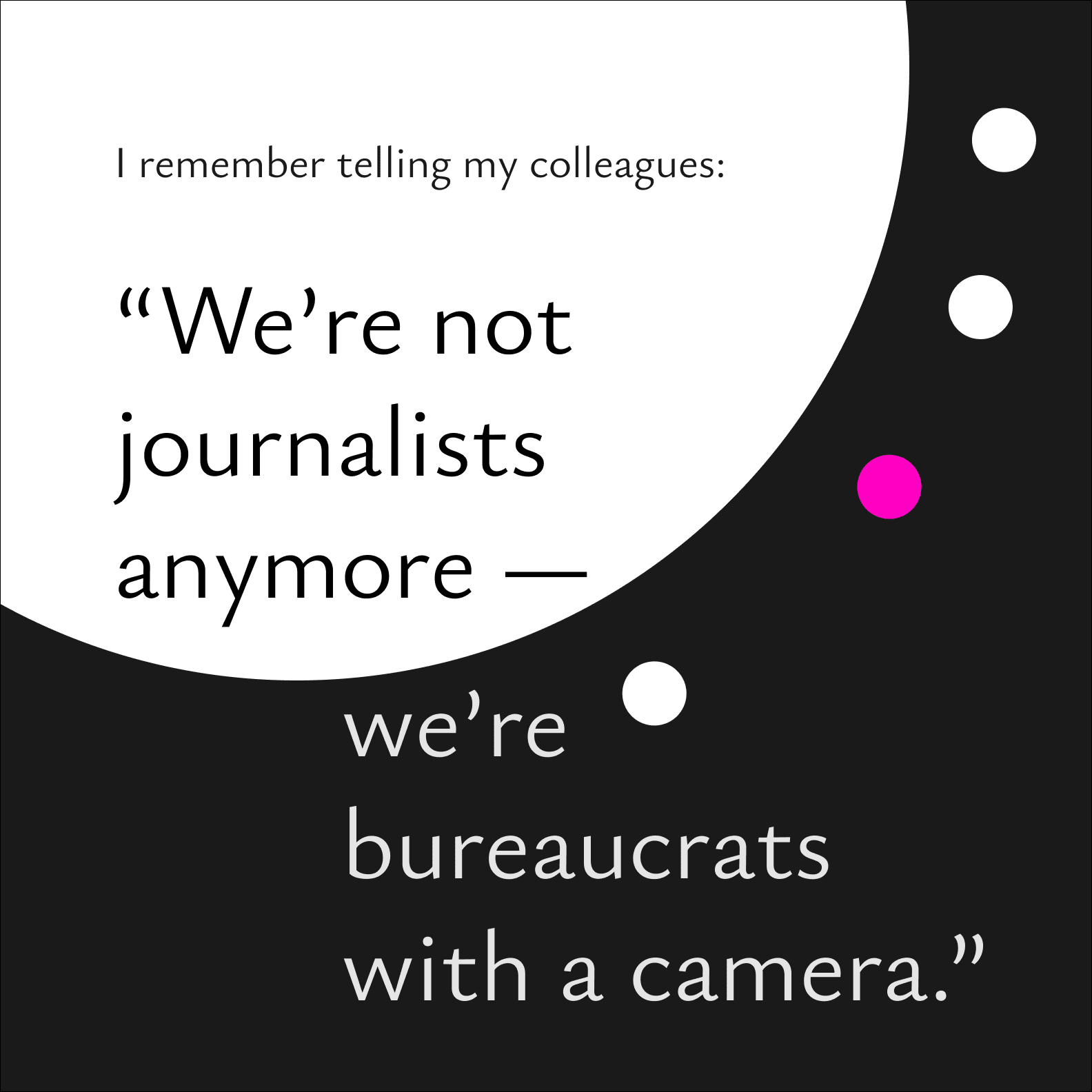 " I remember telling my colleagues: We're not journalists anymore, we're bureaucrats wiht a camera."