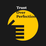 Trust Over Perfection